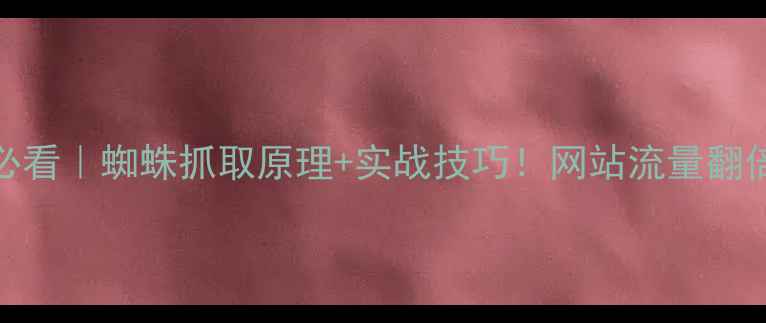图片 🔥百度SEO优化必看｜蜘蛛抓取原理+实战技巧！网站流量翻倍秘籍大公开🔥1