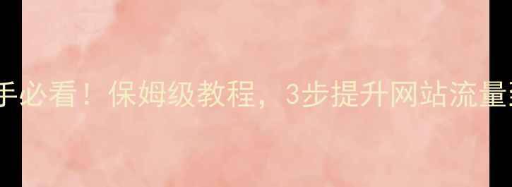 图片 🔥百度SEO优化技巧｜新手必看！保姆级教程，3步提升网站流量到5000+（附实操案例）2