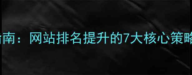 图片 🔥百度SEO优化指南：网站排名提升的7大核心策略（附实操案例）
