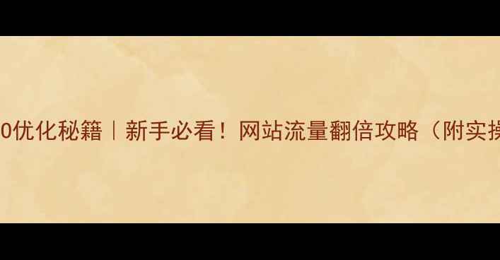 图片 🔥百度SEO优化秘籍｜新手必看！网站流量翻倍攻略（附实操步骤）2