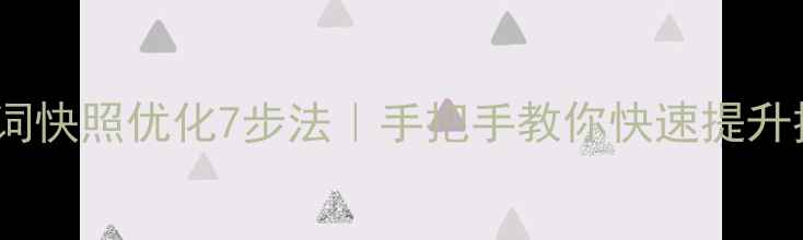 图片 🔥百度SEO必看关键词快照优化7步法｜手把手教你快速提升排名（附实操案例）