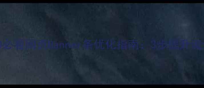 图片 🔥百度SEO必看网页Banner条优化指南：3步提升流量转化率1