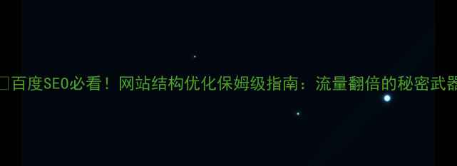图片 🔥百度SEO必看！网站结构优化保姆级指南：流量翻倍的秘密武器