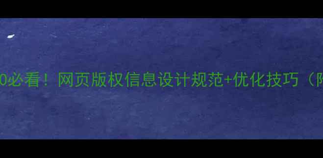 图片 🔥百度SEO必看！网页版权信息设计规范+优化技巧（附模板）2