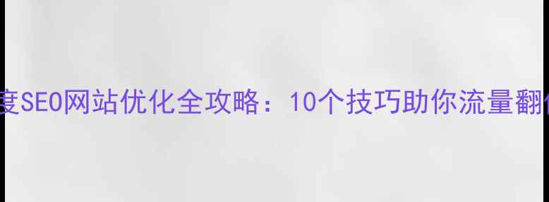 图片 🔥百度SEO网站优化全攻略：10个技巧助你流量翻倍💥1