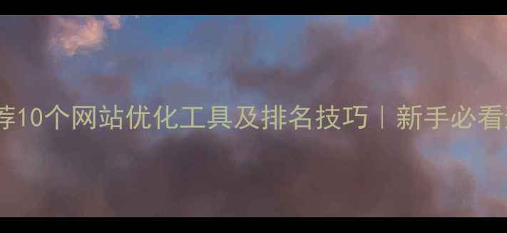 图片 🔥百度推荐10个网站优化工具及排名技巧｜新手必看避坑指南1