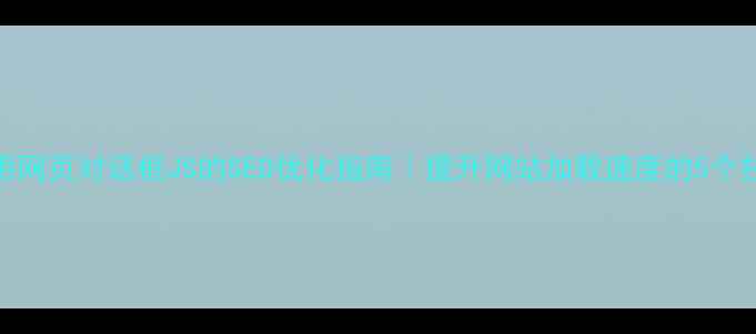 图片 🔥禁用网页对话框JS的SEO优化指南｜提升网站加载速度的5个技巧🔥