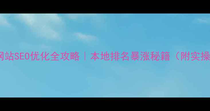 图片 🔥福建网站SEO优化全攻略｜本地排名暴涨秘籍（附实操步骤）2