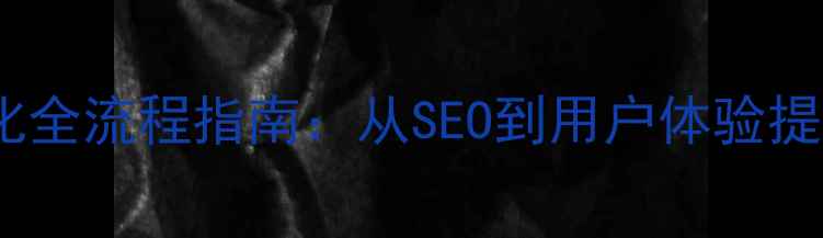 图片 🔥禹州网站优化全流程指南：从SEO到用户体验提升实操手册✨2