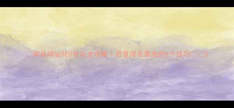 图片 🔥突泉网站SEO优化全攻略｜百度排名暴涨的5个技巧🔥💡2