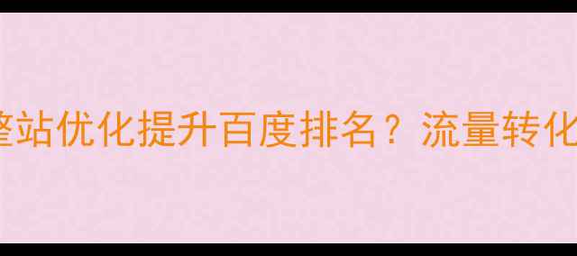 图片 🔥绵阳企业如何通过整站优化提升百度排名？流量转化翻倍秘籍大公开！🔥1