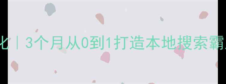 图片 🔥绵阳企业网站优化｜3个月从0到1打造本地搜索霸主（附实操案例）1