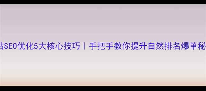 图片 🔥网站SEO优化5大核心技巧｜手把手教你提升自然排名爆单秘籍💡1