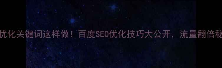 图片 🔥网站SEO优化关键词这样做！百度SEO优化技巧大公开，流量翻倍秘籍速存🔥1