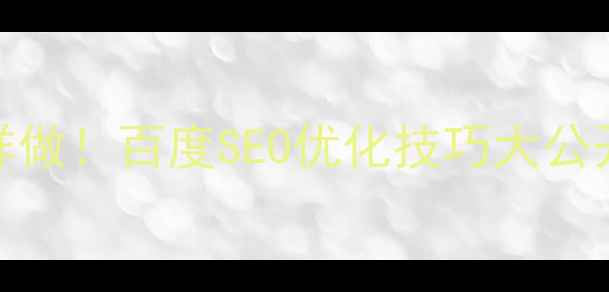 图片 🔥网站SEO优化关键词这样做！百度SEO优化技巧大公开，流量翻倍秘籍速存🔥2