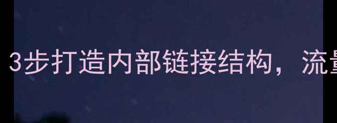 图片 🔥网站SEO优化必看！3步打造内部链接结构，流量暴涨的秘诀在这！2