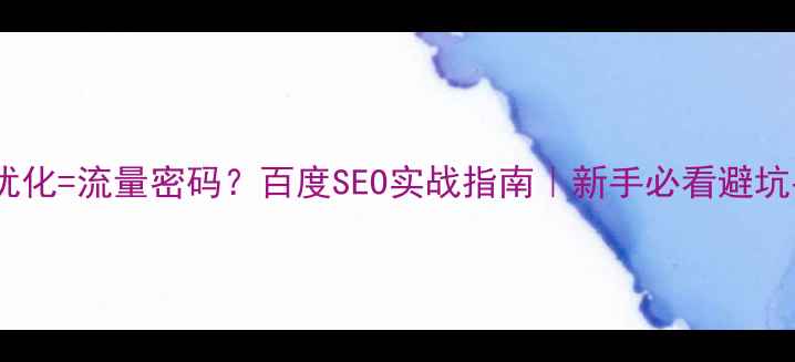 图片 🔥网站优化=流量密码？百度SEO实战指南｜新手必看避坑手册💻2
