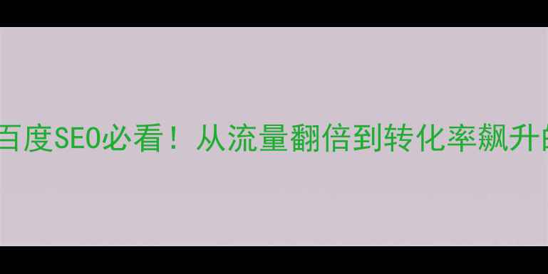 图片 🔥网站优化全攻略｜百度SEO必看！从流量翻倍到转化率飙升的12个核心技巧💻✨1