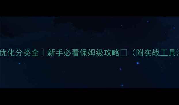 图片 🔥网站优化分类全｜新手必看保姆级攻略💻（附实战工具清单）2