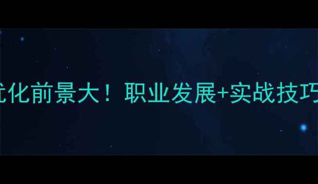 图片 🔥网站优化前景大！职业发展+实战技巧全攻略2