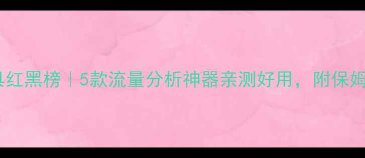 图片 🔥网站优化工具红黑榜｜5款流量分析神器亲测好用，附保姆级选型指南📊2