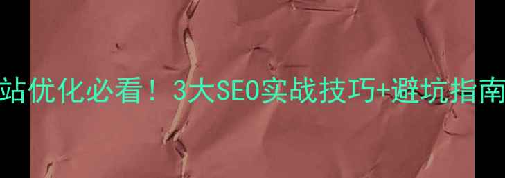 图片 🔥网站优化必看！3大SEO实战技巧+避坑指南🔥✅