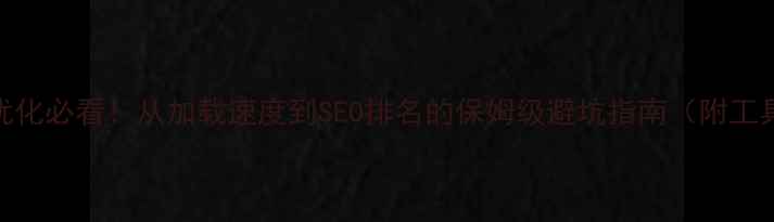 图片 🔥网站优化必看！从加载速度到SEO排名的保姆级避坑指南（附工具推荐）