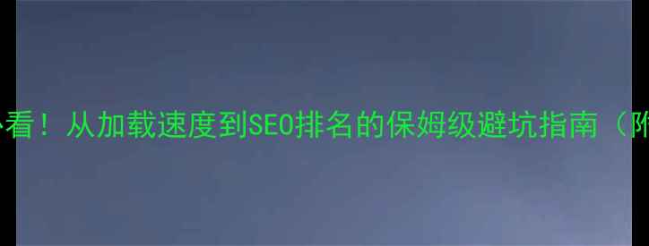 图片 🔥网站优化必看！从加载速度到SEO排名的保姆级避坑指南（附工具推荐）2