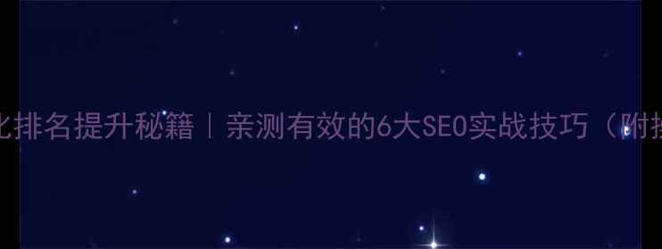 图片 🔥网站优化排名提升秘籍｜亲测有效的6大SEO实战技巧（附操作步骤）
