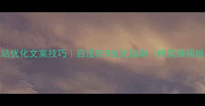 图片 🔥网站优化文案技巧｜百度SEO优化指南（附实操模板）✨