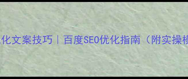 图片 🔥网站优化文案技巧｜百度SEO优化指南（附实操模板）✨1