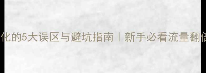 图片 🔥网站优化的5大误区与避坑指南｜新手必看流量翻倍秘籍💡2