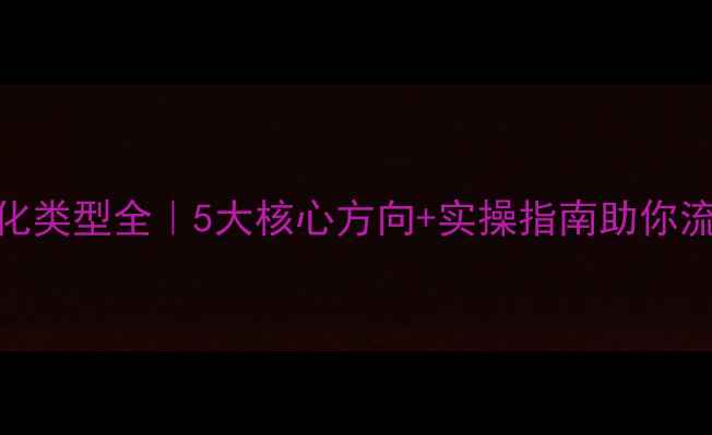 图片 🔥网站优化类型全｜5大核心方向+实操指南助你流量翻倍✅