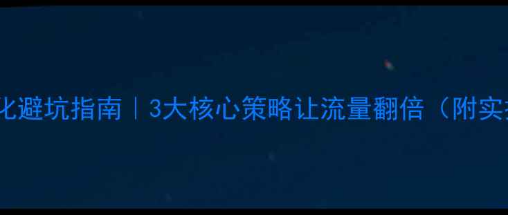 图片 🔥网站优化避坑指南｜3大核心策略让流量翻倍（附实操案例）1