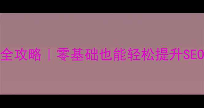 图片 🔥网站内部结构优化全攻略｜零基础也能轻松提升SEO排名的保姆级教程✅