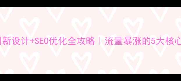 图片 🔥网站创新设计+SEO优化全攻略｜流量暴涨的5大核心技巧💥2