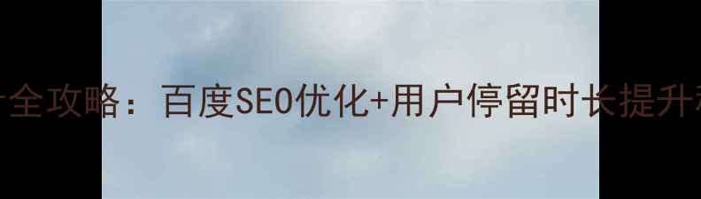 图片 🔥网站子页设计全攻略：百度SEO优化+用户停留时长提升秘籍（附案例）