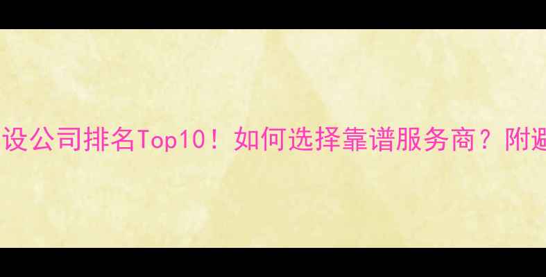 图片 🔥网站建设公司排名Top10！如何选择靠谱服务商？附避坑指南1