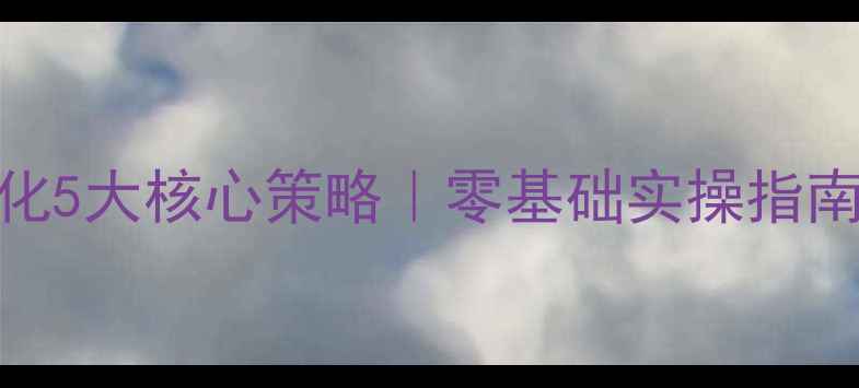 图片 🔥网站排名优化5大核心策略｜零基础实操指南（附工具包）