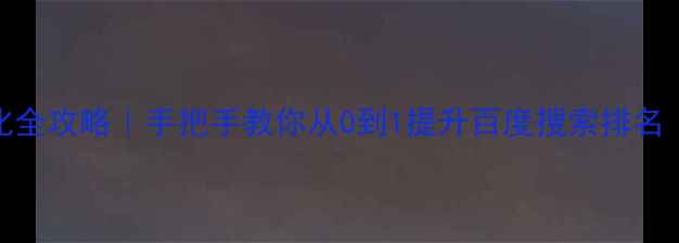 图片 🔥网站排名优化全攻略｜手把手教你从0到1提升百度搜索排名（附避坑指南）