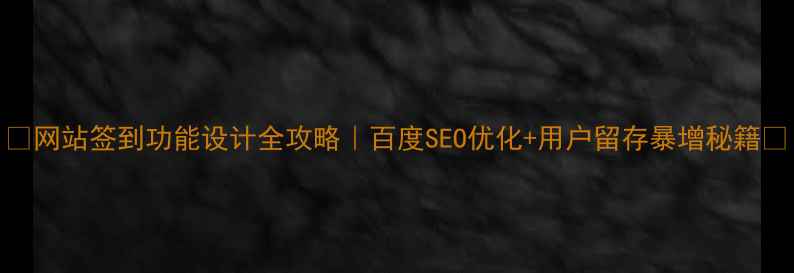 图片 🔥网站签到功能设计全攻略｜百度SEO优化+用户留存暴增秘籍💡