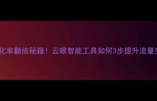 图片 🔥网站转化率翻倍秘籍！云眼智能工具如何3步提升流量变现？🔥1