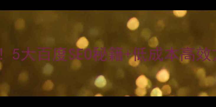 图片 🔥网络公司起死回生！5大百度SEO秘籍+低成本高效方案（附实战案例）1