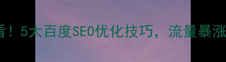 图片 🔥网页制作必看！5大百度SEO优化技巧，流量暴涨秘籍大公开！1
