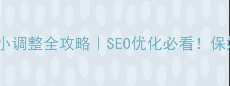 图片 🔥网页字体大小调整全攻略｜SEO优化必看！保姆级避坑指南1