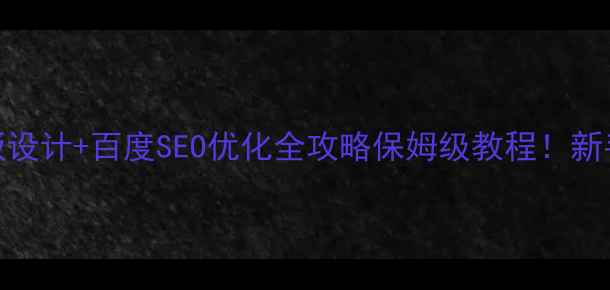 图片 🔥网页控制面板设计+百度SEO优化全攻略保姆级教程！新手也能轻松上手