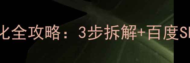 图片 🔥网页架构优化全攻略：3步拆解+百度SEO实战指南🔥2