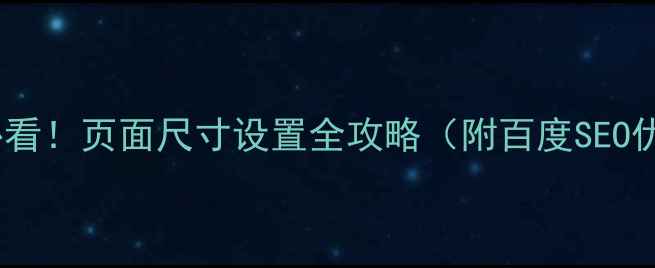 图片 🔥网页设计必看！页面尺寸设置全攻略（附百度SEO优化技巧）🔥2