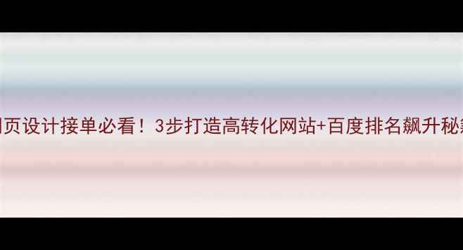 图片 🔥网页设计接单必看！3步打造高转化网站+百度排名飙升秘籍✅