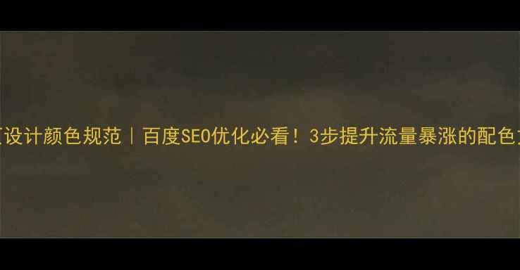 图片 🔥网页设计颜色规范｜百度SEO优化必看！3步提升流量暴涨的配色方案💥